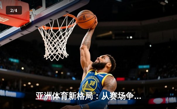 亚洲体育新格局：从赛场争锋到产业崛起 - 2