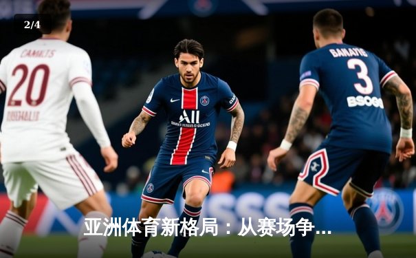 亚洲体育新格局：从赛场争锋到产业崛起 - 2
