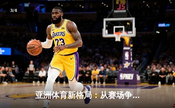亚洲体育新格局：从赛场争锋到产业崛起 - 3